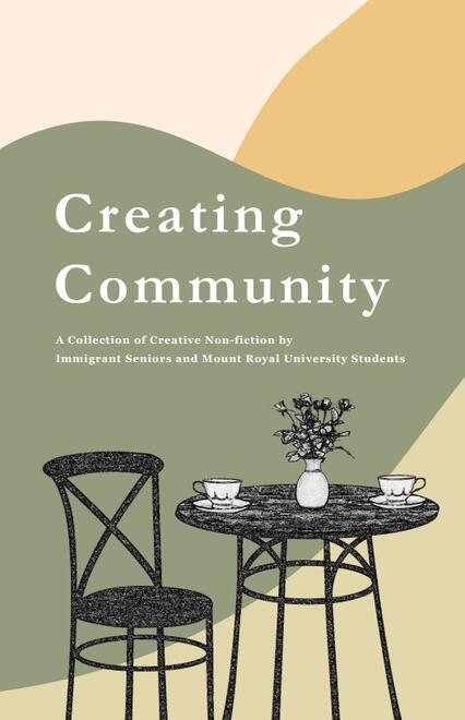 Creating community: a collection of creative non-fiction by immigrant seniors and Mount Royal University students