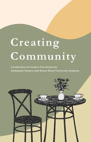 Creating community: a collection of creative non-fiction by immigrant seniors and Mount Royal University students