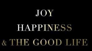 Joy, happiness & the good life