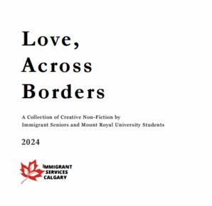 Love, across borders: a collection of creative non-fiction by immigrant seniors and Mount Royal University students
