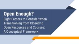 Open Enough? Eight Factors to Consider when Transitioning from Closed to Open Resources and Courses: A Conceptual Framework